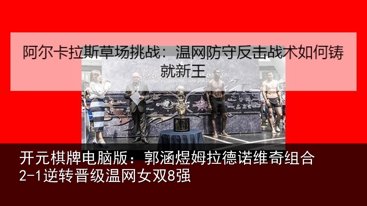 开元棋牌电脑版：郭涵煜姆拉德诺维奇组合2-1逆转晋级温网女双8强
