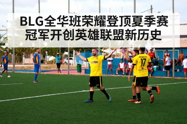 BLG全华班荣耀登顶夏季赛冠军开创英雄联盟新历史